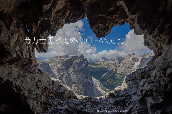 劳力士黑水鬼VS和CLEAN对比