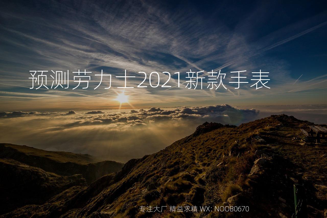 预测劳力士2021新款手表