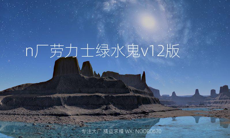 n厂劳力士绿水鬼v12版