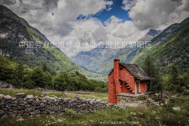 中国劳力士维修点地址查询北京朝阳区