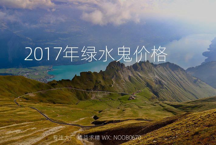 2017年绿水鬼价格