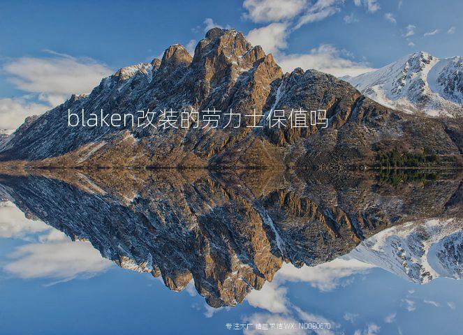 blaken改装的劳力士保值吗