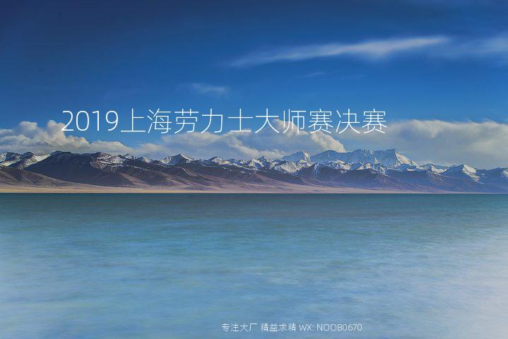 2019上海劳力士大师赛决赛